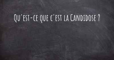 Qu'est-ce que c'est la Candidose ?