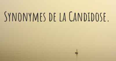 Synonymes de la Candidose. 