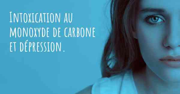 Intoxication au monoxyde de carbone et dépression. 