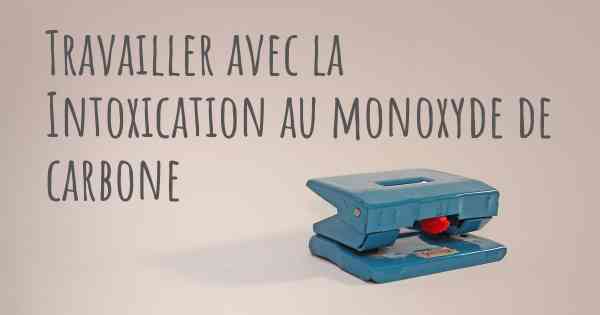 Travailler avec la Intoxication au monoxyde de carbone