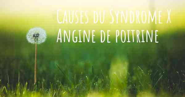 Causes du Syndrome X Angine de poitrine