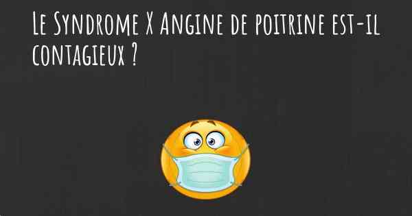 Le Syndrome X Angine de poitrine est-il contagieux ?