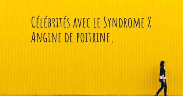 Célébrités avec le Syndrome X Angine de poitrine. 