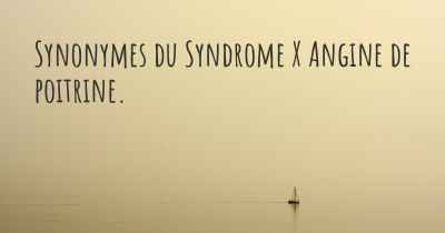 Synonymes du Syndrome X Angine de poitrine. 