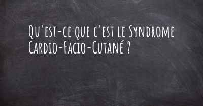 Qu'est-ce que c'est le Syndrome Cardio-Facio-Cutané ?