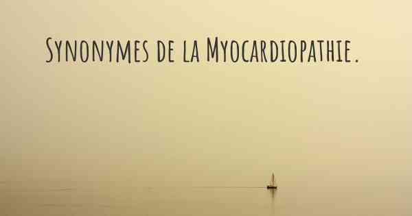 Synonymes de la Myocardiopathie. 