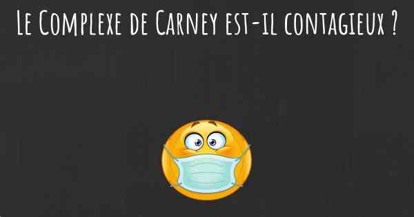 Le Complexe de Carney est-il contagieux ?