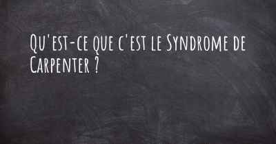 Qu'est-ce que c'est le Syndrome de Carpenter ?