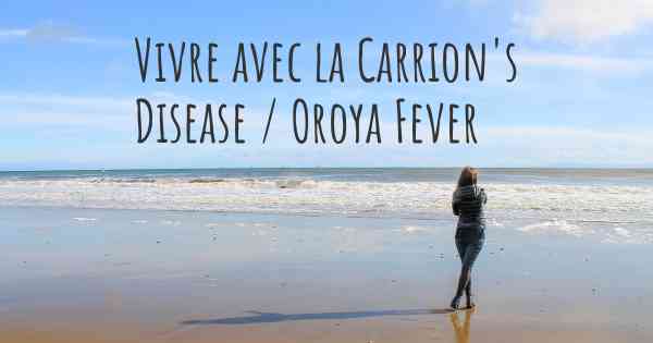 Vivre avec la Carrion's Disease / Oroya Fever