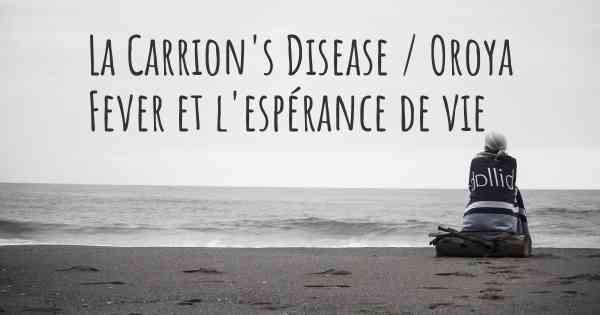 La Carrion's Disease / Oroya Fever et l'espérance de vie