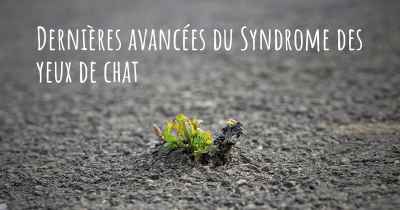 Dernières avancées du Syndrome des yeux de chat