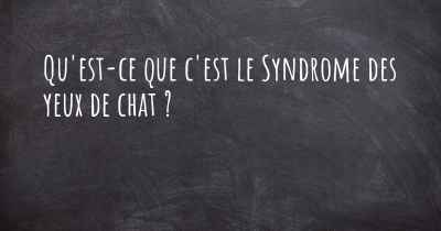 Qu'est-ce que c'est le Syndrome des yeux de chat ?