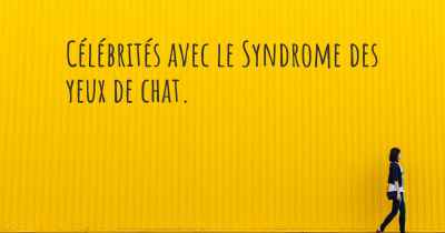 Célébrités avec le Syndrome des yeux de chat. 