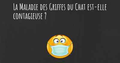 La Maladie des Griffes du Chat est-elle contagieuse ?