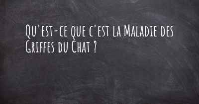 Qu'est-ce que c'est la Maladie des Griffes du Chat ?