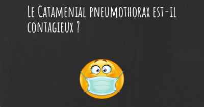 Le Catamenial pneumothorax est-il contagieux ?