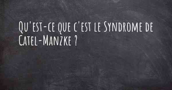 Qu'est-ce que c'est le Syndrome de Catel-Manzke ?