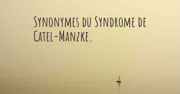Synonymes du Syndrome de Catel-Manzke. 