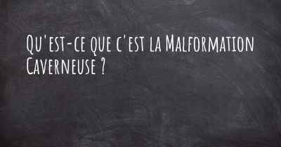 Qu'est-ce que c'est la Malformation Caverneuse ?