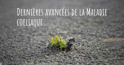 Dernières avancées de la Maladie coeliaque