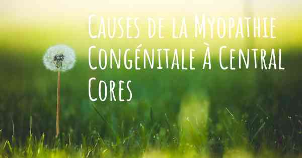 Causes de la Myopathie Congénitale À Central Cores