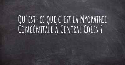 Qu'est-ce que c'est la Myopathie Congénitale À Central Cores ?