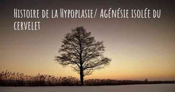 Histoire de la Hypoplasie/ Agénésie isolée du cervelet