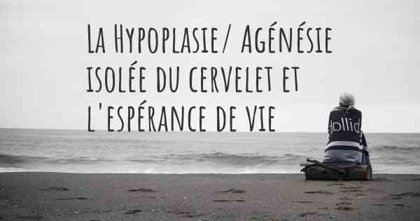 La Hypoplasie/ Agénésie isolée du cervelet et l'espérance de vie