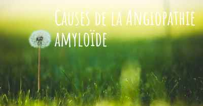 Causes de la Angiopathie amyloïde