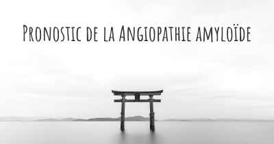 Pronostic de la Angiopathie amyloïde