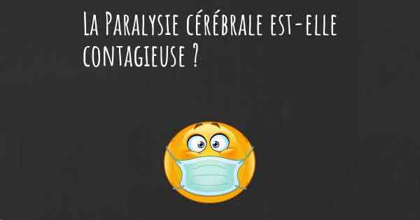 La Paralysie cérébrale est-elle contagieuse ?