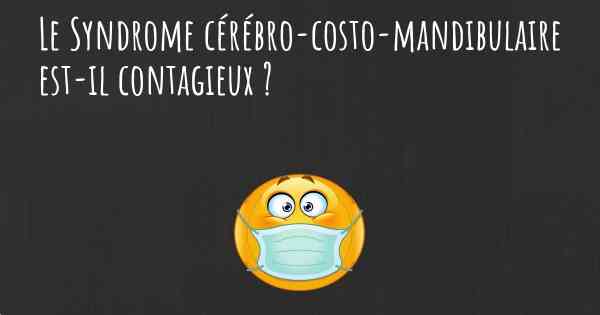 Le Syndrome cérébro-costo-mandibulaire est-il contagieux ?