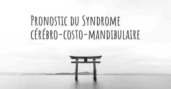 Pronostic du Syndrome cérébro-costo-mandibulaire