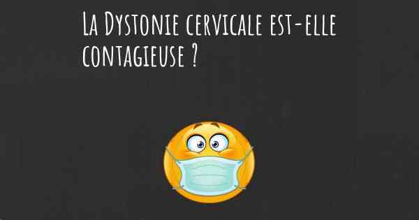 La Dystonie cervicale est-elle contagieuse ?