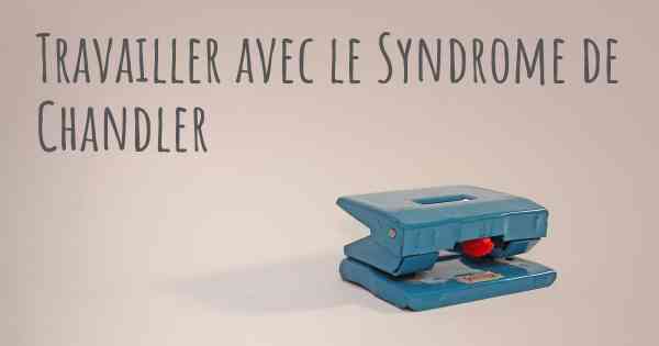 Travailler avec le Syndrome de Chandler