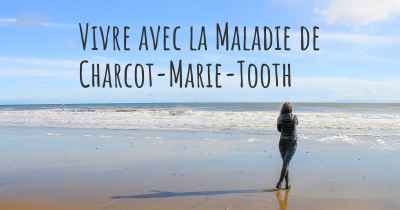 Vivre avec la Maladie de Charcot-Marie-Tooth