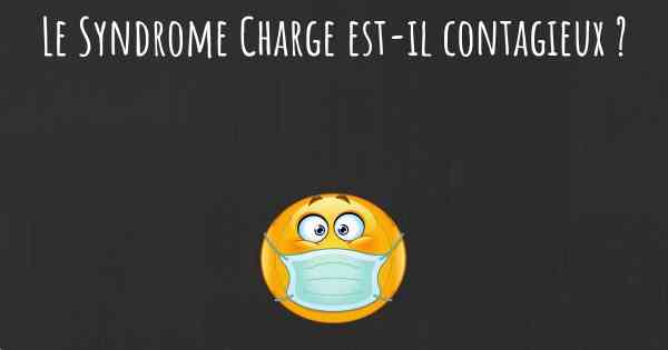 Le Syndrome Charge est-il contagieux ?