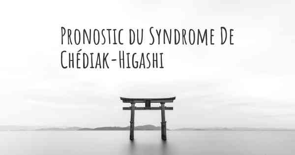 Pronostic du Syndrome De Chédiak-Higashi
