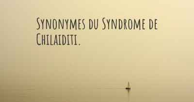 Synonymes du Syndrome de Chilaiditi. 