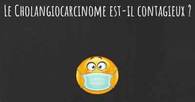 Le Cholangiocarcinome est-il contagieux ?