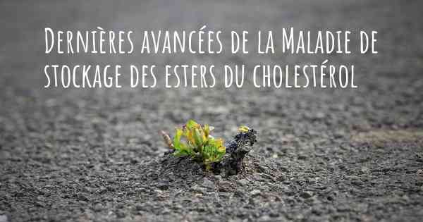 Dernières avancées de la Maladie de stockage des esters du cholestérol