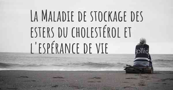 La Maladie de stockage des esters du cholestérol et l'espérance de vie