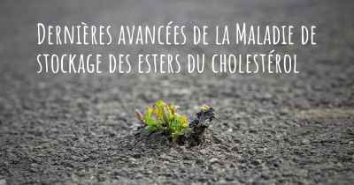 Dernières avancées de la Maladie de stockage des esters du cholestérol