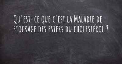 Qu'est-ce que c'est la Maladie de stockage des esters du cholestérol ?