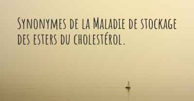 Synonymes de la Maladie de stockage des esters du cholestérol. 