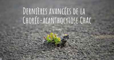 Dernières avancées de la Chorée-acanthocytose ChAc