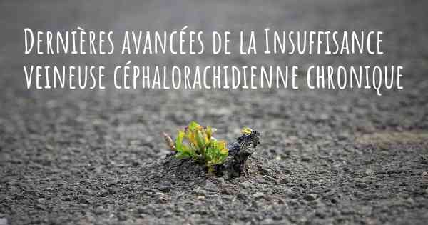 Dernières avancées de la Insuffisance veineuse céphalorachidienne chronique