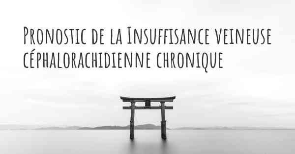 Pronostic de la Insuffisance veineuse céphalorachidienne chronique