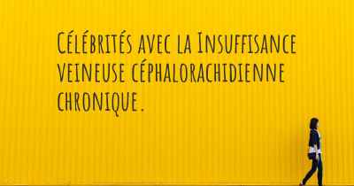 Célébrités avec la Insuffisance veineuse céphalorachidienne chronique. 