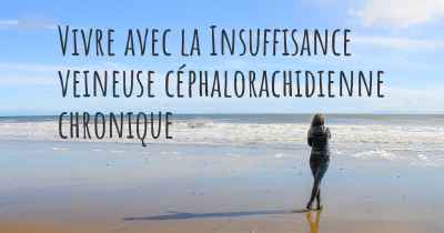 Vivre avec la Insuffisance veineuse céphalorachidienne chronique